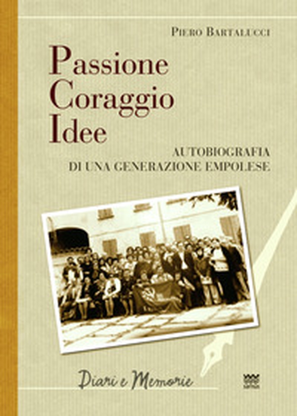 Passione coraggio idee. Autobiografia di una generazione empolese - Librerie.coop Passione coraggio idee. Autobiografia di una generazione empolese - Librerie.coop