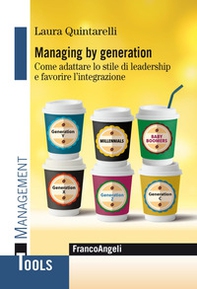 Managing by generation. Come adattare lo stile di leadership e favorire l'integrazione - Librerie.coop