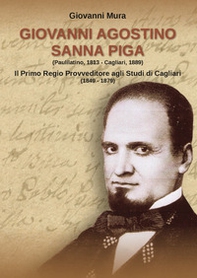 Giovanni Agostino Sanna Piga. Il primo Regio Provveditore agli Studi di Cagliari (1849-1879) - Librerie.coop