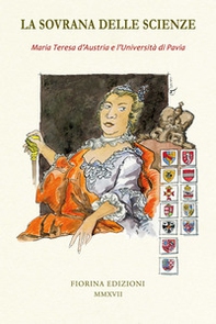La sovrana delle scienze. Maria Teresa d'Austria e l'Università di Pavia - Librerie.coop
