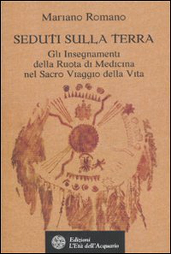 Seduti sulla terra. Gli insegnamenti della Ruota di Medicina nel sacro viaggio della vita - Librerie.coop Seduti sulla terra. Gli insegnamenti della Ruota di Medicina nel sacro viaggio della vita - Librerie.coop