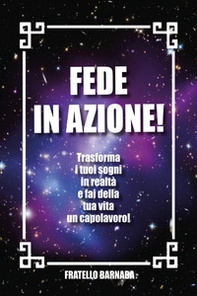 Fede in azione! Trasforma i tuoi sogni in realtà e fai della tua vita un capolavoro! - Librerie.coop