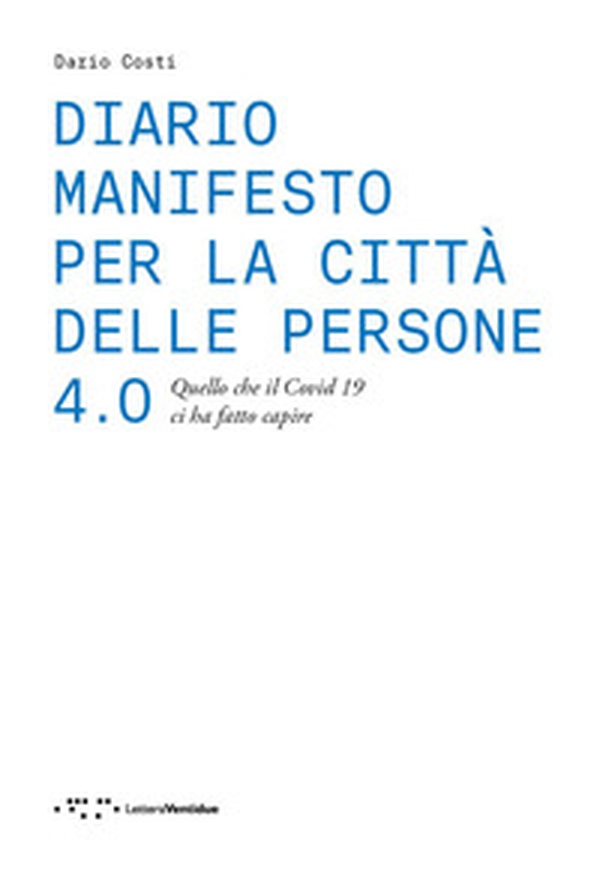 Diario manifesto per la città delle persone 4.0. Quello che il Covid 19 ci ha fatto capire - Librerie.coop Diario manifesto per la città delle persone 4.0. Quello che il Covid 19 ci ha fatto capire - Librerie.coop