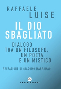 Il Dio sbagliato. Dialogo tra un filosofo, un poeta e un mistico - Librerie.coop