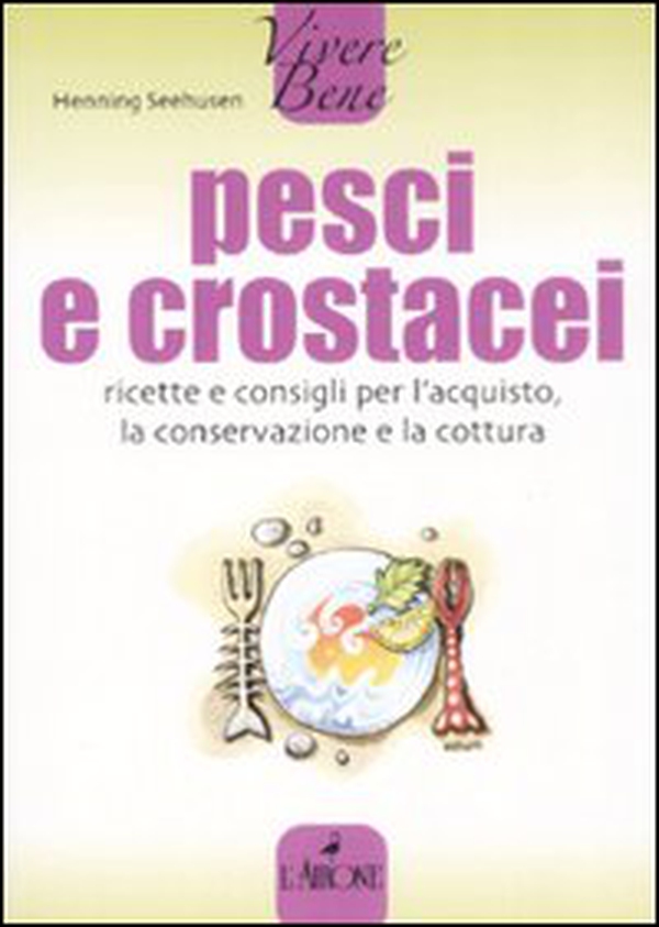Pesci e crostacei. Ricette e consigli per l'acquisto, la conservazione e la cottura - Librerie.coop Pesci e crostacei. Ricette e consigli per l'acquisto, la conservazione e la cottura - Librerie.coop
