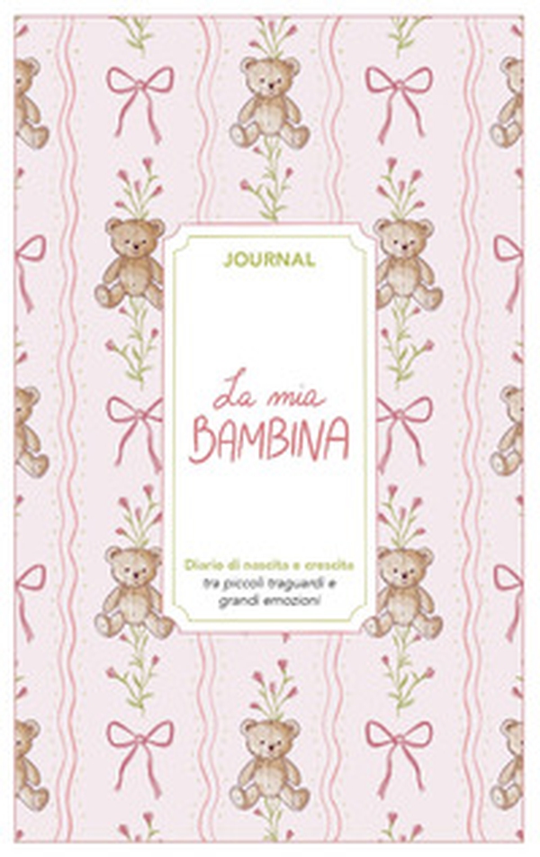 La mia bambina. Journal. Diario di nascita e crescita - Librerie.coop