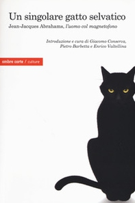 Un singolare gatto selvatico. Jean-Jacques Abrahams, l'«uomo col magnetofono» - Librerie.coop