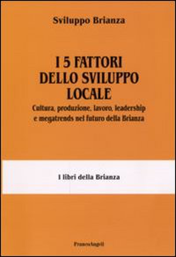 I 5 fattori dello sviluppo locale. Cultura, produzione, lavoro, leadership e megatrends nel futuro della Brianza - Librerie.coop I 5 fattori dello sviluppo locale. Cultura, produzione, lavoro, leadership e megatrends nel futuro della Brianza - Librerie.coop
