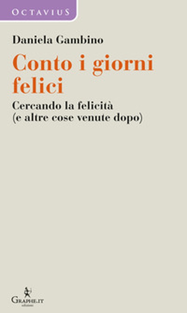 Conto i giorni felici. Cercando la felicità (e altre cose venute dopo) - Librerie.coop Conto i giorni felici. Cercando la felicità (e altre cose venute dopo) - Librerie.coop