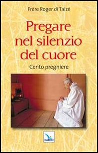Pregare nel silenzio del cuore. Cento preghiere - Librerie.coop