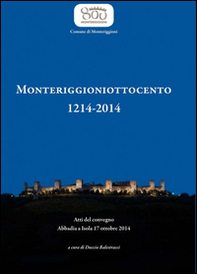 Monteriggioniottocento 1214-2014. Atti del Convegno (Abbadia, 17 ottobre 2014) - Librerie.coop