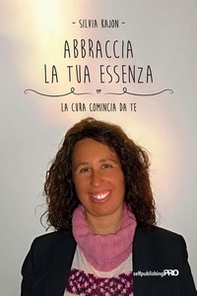 Abbraccia la tua essenza. La cura comincia da te - Librerie.coop Abbraccia la tua essenza. La cura comincia da te - Librerie.coop