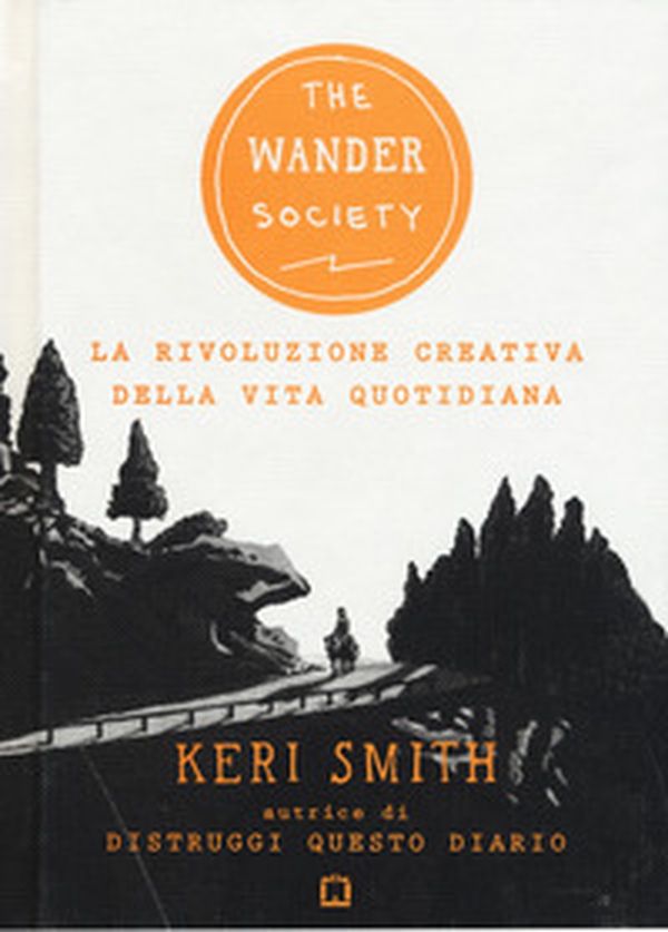 The wander society. La rivoluzione creativa della vita quotidiana - Librerie.coop The wander society. La rivoluzione creativa della vita quotidiana - Librerie.coop