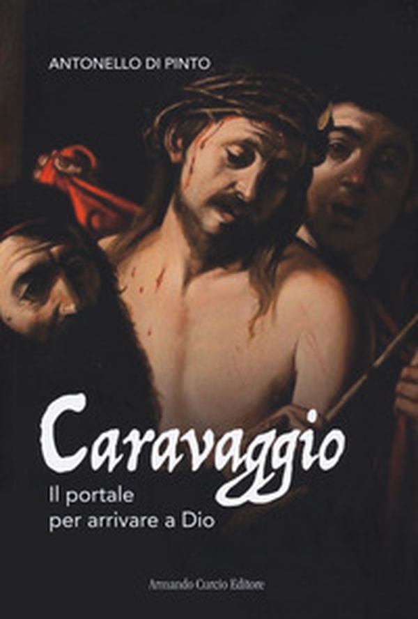 Caravaggio. Il portale per arrivare a Dio - Librerie.coop Caravaggio. Il portale per arrivare a Dio - Librerie.coop