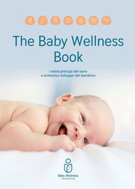 The baby wellness book. I sette principi del sano e armonico sviluppo del bambino - Librerie.coop