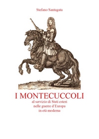 I Montecuccoli al servizio di Stati esteri nelle guerre d'Europa in età moderna - Librerie.coop