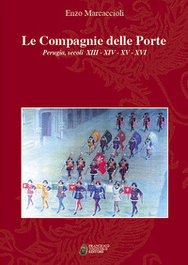 Le Compagnie delle porte. Perugia, secoli XIII-XIV-XV-XVI - Librerie.coop Le Compagnie delle porte. Perugia, secoli XIII-XIV-XV-XVI - Librerie.coop