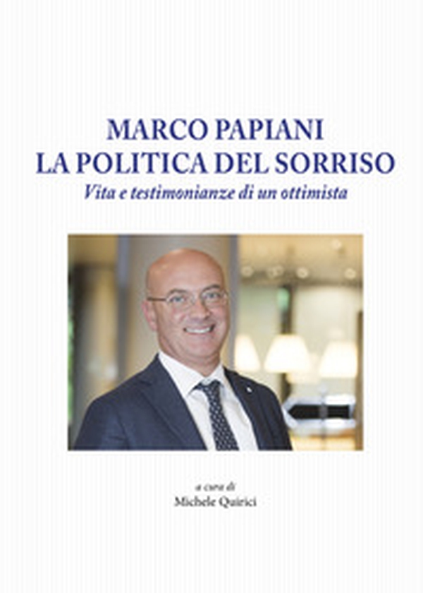 Marco Papiani. La politica del sorriso. Vita e testimonianze di un ottimista - Librerie.coop Marco Papiani. La politica del sorriso. Vita e testimonianze di un ottimista - Librerie.coop