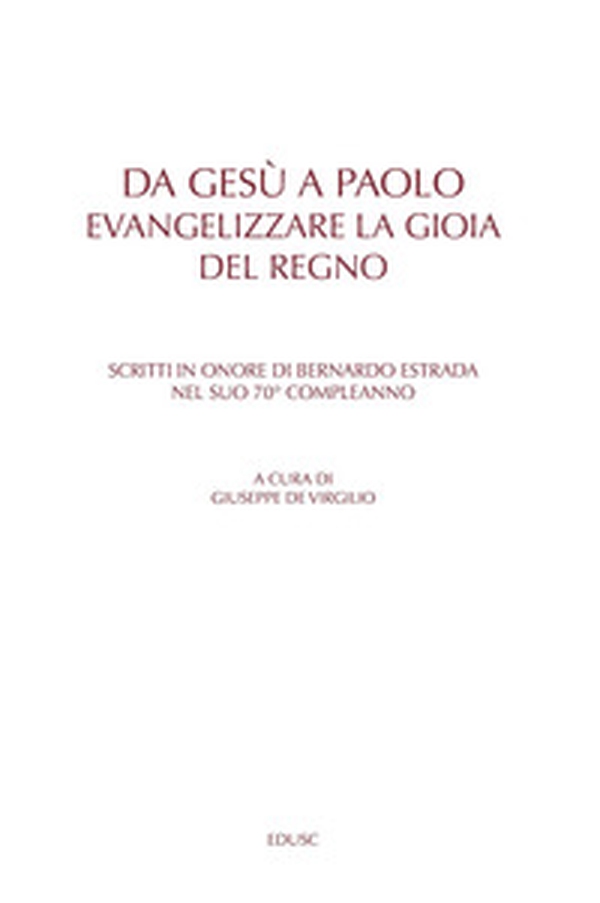 Da Gesù a Paolo. Evangelizzare la gioia del Regno. Scritti in onore di Bernardo Estrada nel suo 70° compleanno - Librerie.coop Da Gesù a Paolo. Evangelizzare la gioia del Regno. Scritti in onore di Bernardo Estrada nel suo 70° compleanno - Librerie.coop