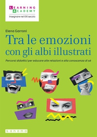 Tra le emozioni con gli albi illustrati. Percorsi didattici per educare alle relazioni e alla conoscenza di sé - Librerie.coop Tra le emozioni con gli albi illustrati. Percorsi didattici per educare alle relazioni e alla conoscenza di sé - Librerie.coop