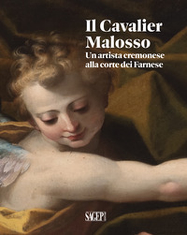 Il Cavalier Malosso. Un artista cremonese alla corte dei Farnese - Librerie.coop Il Cavalier Malosso. Un artista cremonese alla corte dei Farnese - Librerie.coop