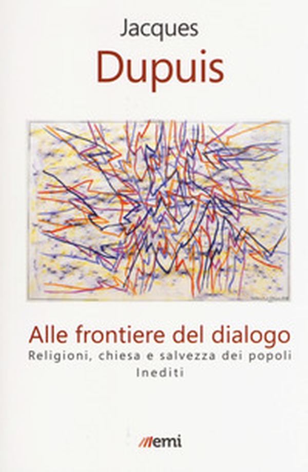 Alle frontiere del dialogo. Religioni, Chiesa e salvezza dei popoli. Inediti - Librerie.coop Alle frontiere del dialogo. Religioni, Chiesa e salvezza dei popoli. Inediti - Librerie.coop
