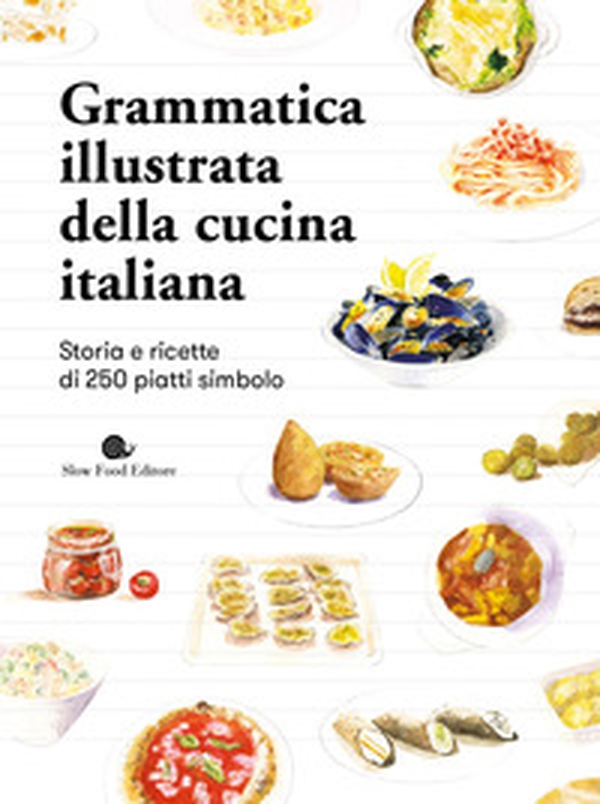 Grammatica illustrata della cucina italiana. Storia e ricette di 250 piatti simbolo - Librerie.coop Grammatica illustrata della cucina italiana. Storia e ricette di 250 piatti simbolo - Librerie.coop