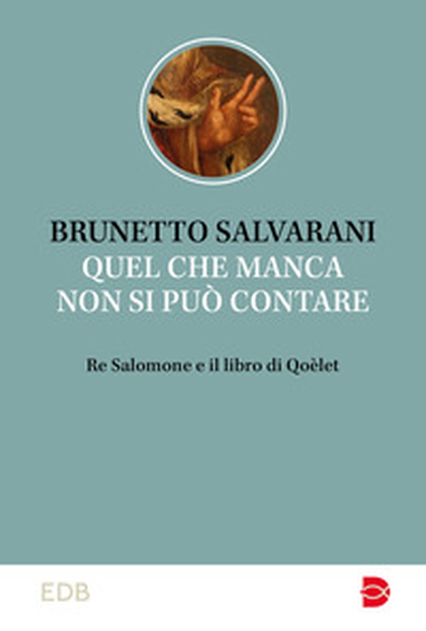 Quel che manca non si può contare. Re Salomone e il libro di Qoèlet - Librerie.coop Quel che manca non si può contare. Re Salomone e il libro di Qoèlet - Librerie.coop