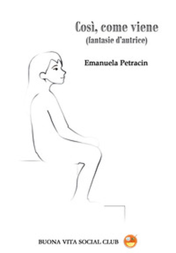 Così, come viene (fantasie d'autrice) - Librerie.coop Così, come viene (fantasie d'autrice) - Librerie.coop
