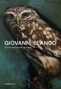 Giovanni Blanco. Tutto quello che accade. Catalogo della mostra (Ragusa, 3 settembre-17 settembre 2023). Ediz. italiana e inglese - Librerie.coop