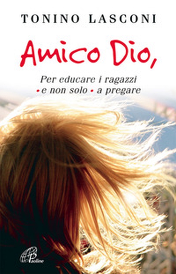 Amico Dio. Per educare i ragazzi - e non solo - a pregare - Librerie.coop Amico Dio. Per educare i ragazzi - e non solo - a pregare - Librerie.coop
