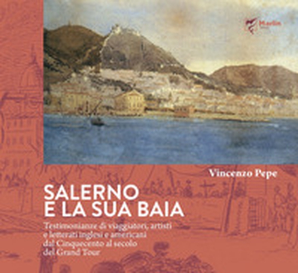 Salerno e la sua baia. Testimonianze di viaggiatori, artisti e letterati inglesi e americani dal Cinquecento al secolo del Grand Tour - Librerie.coop Salerno e la sua baia. Testimonianze di viaggiatori, artisti e letterati inglesi e americani dal Cinquecento al secolo del Grand Tour - Librerie.coop