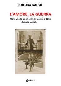 L'amore, la guerra. Storie vissute su un colle, tra uomini e donne dalla vita speciale - Librerie.coop L'amore, la guerra. Storie vissute su un colle, tra uomini e donne dalla vita speciale - Librerie.coop