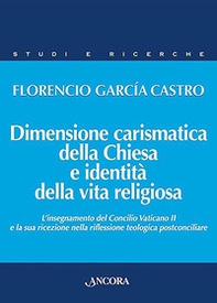 Dimensione carismatica della Chiesa e identità della vita religiosa. L'insegnamento del Concilio Vaticano II e la sua ricezione nella riflessione teologica postconciliare - Librerie.coop