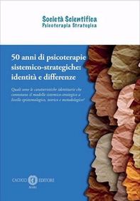 50 anni di psicoterapie sistemico-strategiche: identità e differenze. Quali sono le caratteristiche identitarie che connotano il modello sistemico-strategico a livello epistemologico, teorico e metodologico? - Librerie.coop