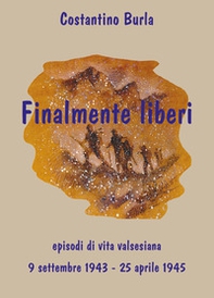 Finalmente liberi. Episodi di vita valsesiana (9 settembre 1943-25 aprile 1945) - Librerie.coop