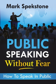 Public speaking without fear. How to speak in public - Librerie.coop