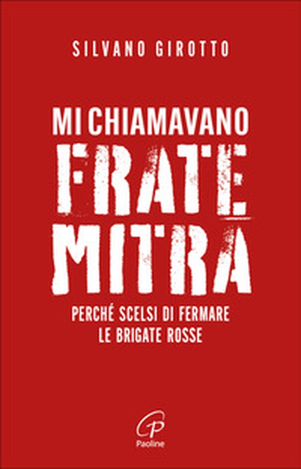 Mi chiamavano Frate Mitra. Perché scelsi di fermare le Brigate Rosse - Librerie.coop