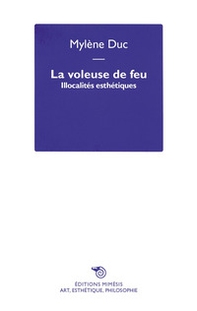 La voleuse de feu. Illocalités esthétiques - Librerie.coop