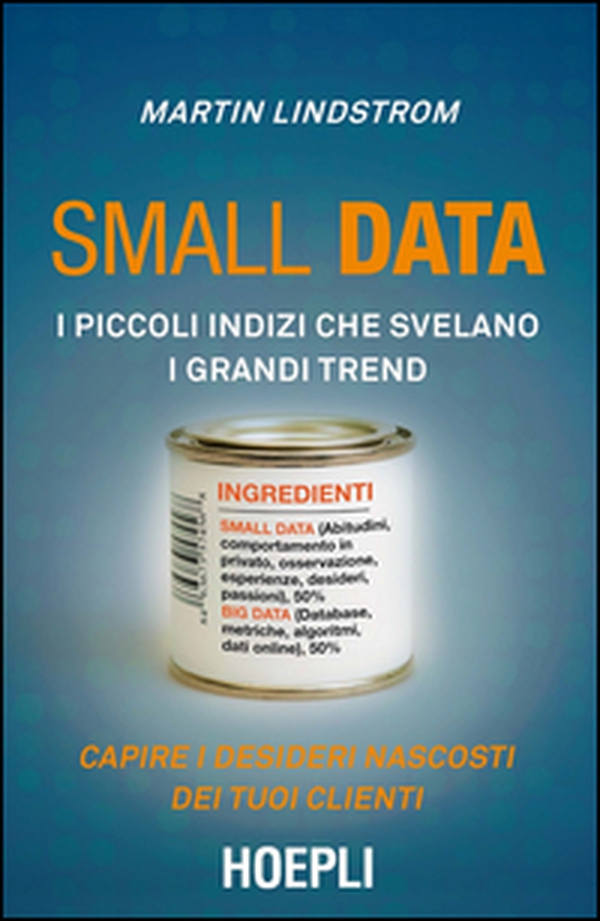 Small data. I piccoli indizi che svelano i grandi trend. Capire i desideri nascosti dei tuoi clienti - Librerie.coop