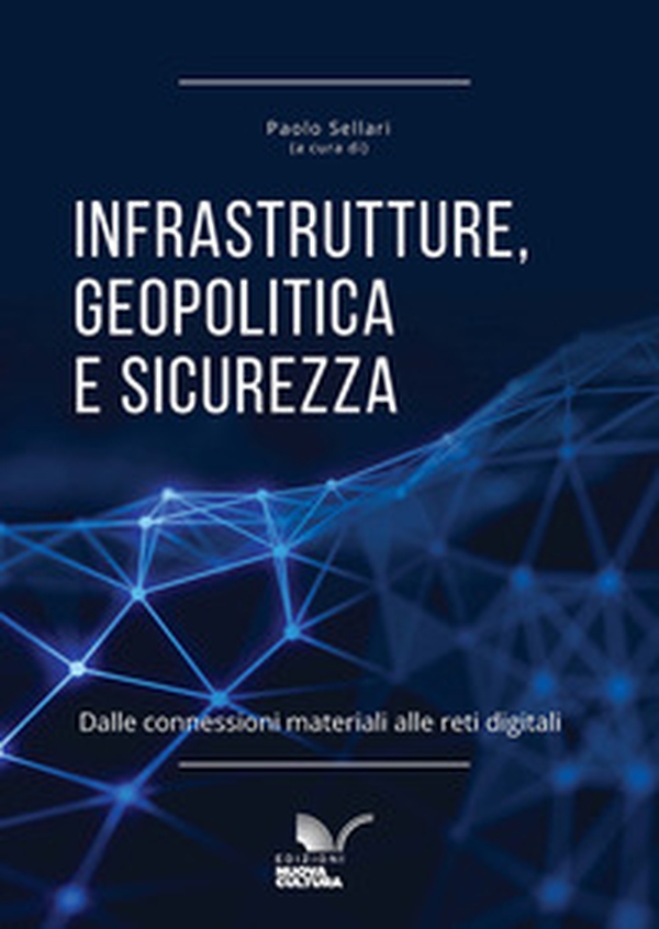 Infrastrutture, geopolitica e sicurezza. Dalle connessioni materiali alle reti digitali - Librerie.coop