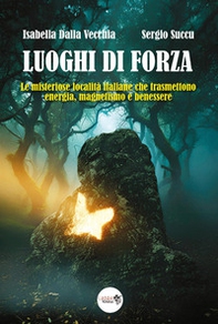 I luoghi di forza. Le misteriose località italiane che trasmettono energia, magnetismo e benessere - Librerie.coop