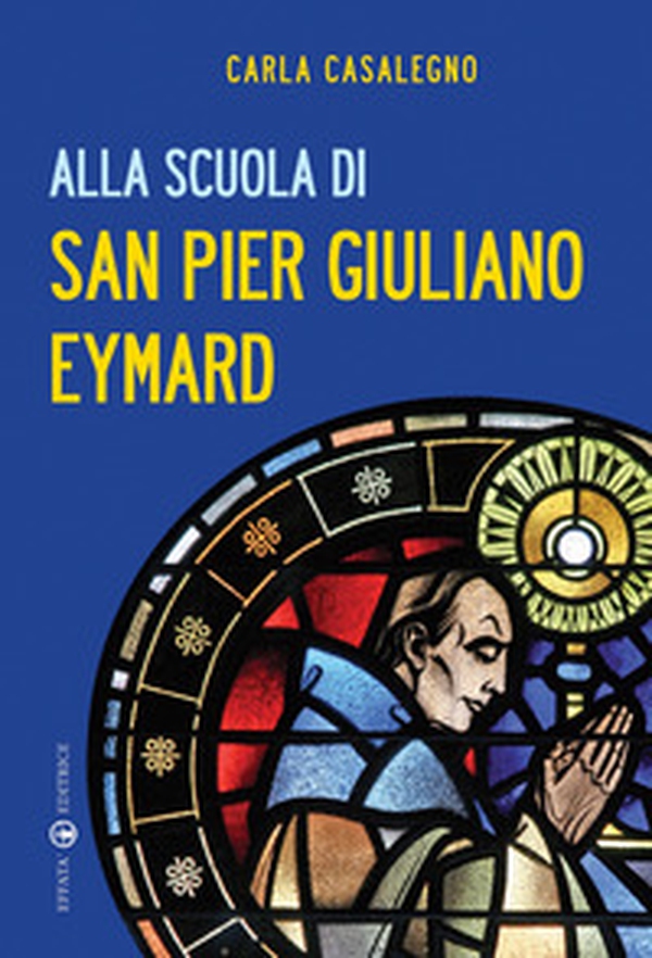 Alla scuola di san Pier Giuliano Eymard - Librerie.coop Alla scuola di san Pier Giuliano Eymard - Librerie.coop
