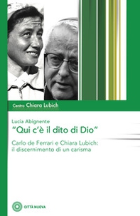 «Qui c'è il dito di Dio». Carlo De Ferrari e Chiara Lubich: il discernimento di un carisma - Librerie.coop