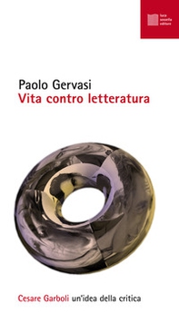 Vita contro letteratura. Cesare Garboli: un'idea della critica - Librerie.coop
