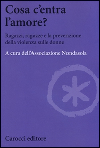 Cosa c'entra l'amore? Ragazzi, ragazze e la prevenzione della violenza sulle donne - Librerie.coop