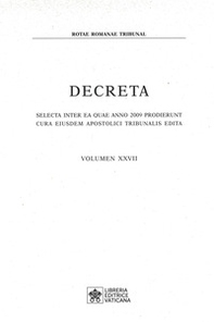 Decreta. Selecta inter ae quae anno 2009 prodierunt cura eiusdem apostolici tribunalis edita - Vol. 27 - Librerie.coop