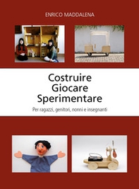Costruire giocare sperimentare. Per ragazzi, genitori, nonni e insegnanti - Librerie.coop