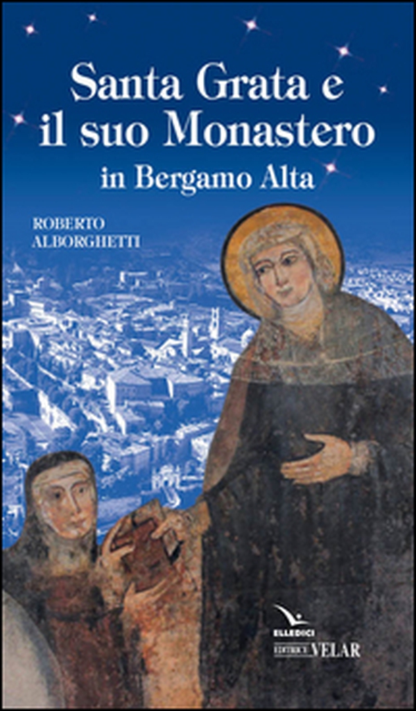 Santa Grata e il suo monastero in Bergamo alta - Librerie.coop Santa Grata e il suo monastero in Bergamo alta - Librerie.coop