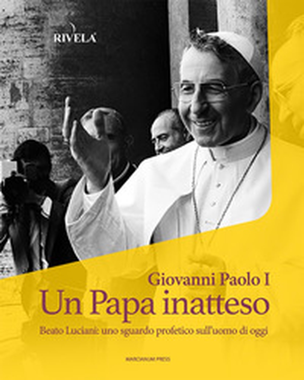 Giovanni Paolo I. Un Papa inatteso. Beato Luciani: uno sguardo profetico sull'uomo di oggi - Librerie.coop